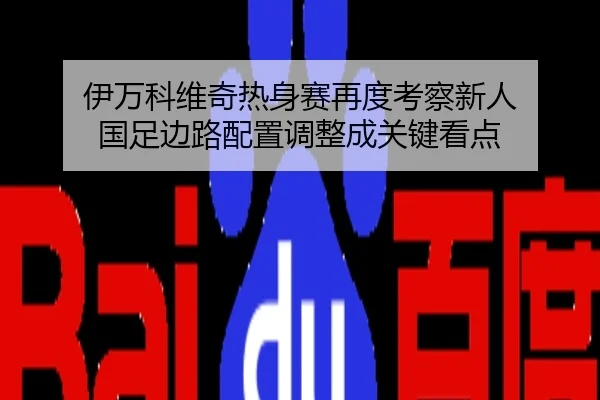 伊万科维奇热身赛再度考察新人 国足边路配置调整成关键看点